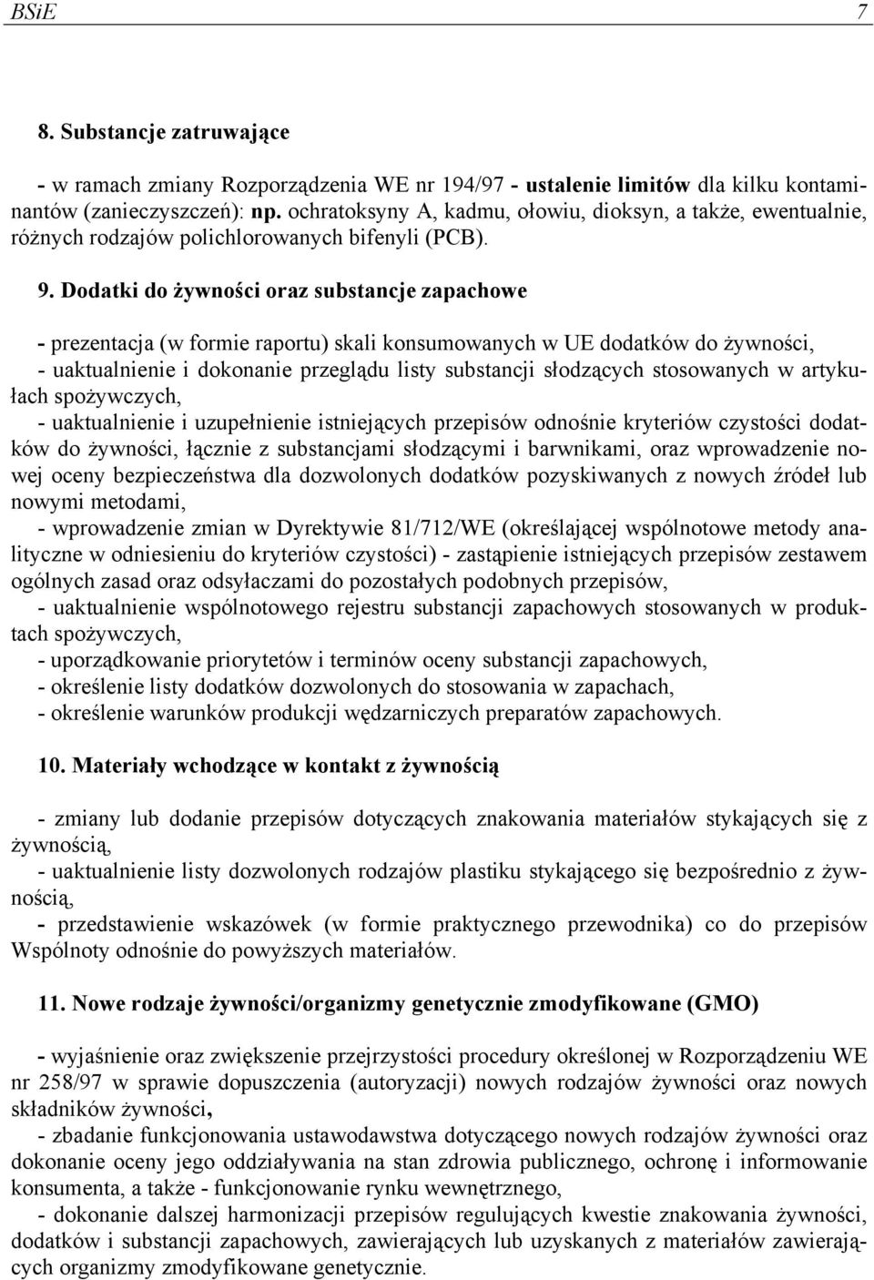 Dodatki do żywności oraz substancje zapachowe - prezentacja (w formie raportu) skali konsumowanych w UE dodatków do żywności, - uaktualnienie i dokonanie przeglądu listy substancji słodzących