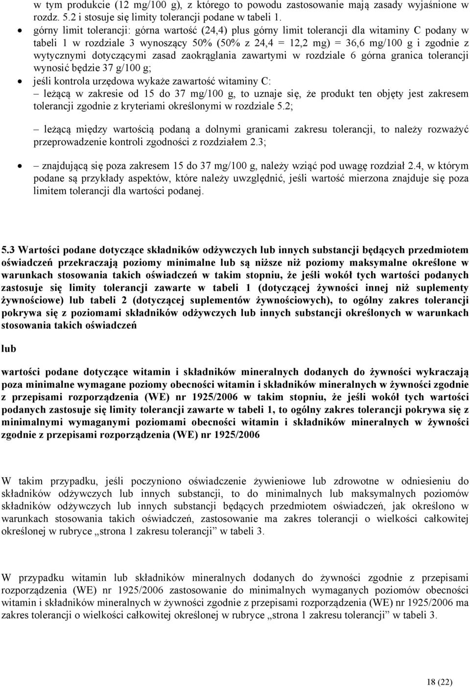 dotyczącymi zasad zaokrąglania zawartymi w rozdziale 6 górna granica tolerancji wynosić będzie 37 g/100 g; jeśli kontrola urzędowa wykaże zawartość witaminy C: leżącą w zakresie od 15 do 37 mg/100 g,