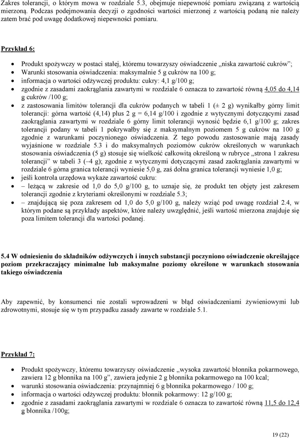 Przykład 6: Produkt spożywczy w postaci stałej, któremu towarzyszy oświadczenie niska zawartość cukrów ; Warunki stosowania oświadczenia: maksymalnie 5 g cukrów na 100 g; informacja o wartości