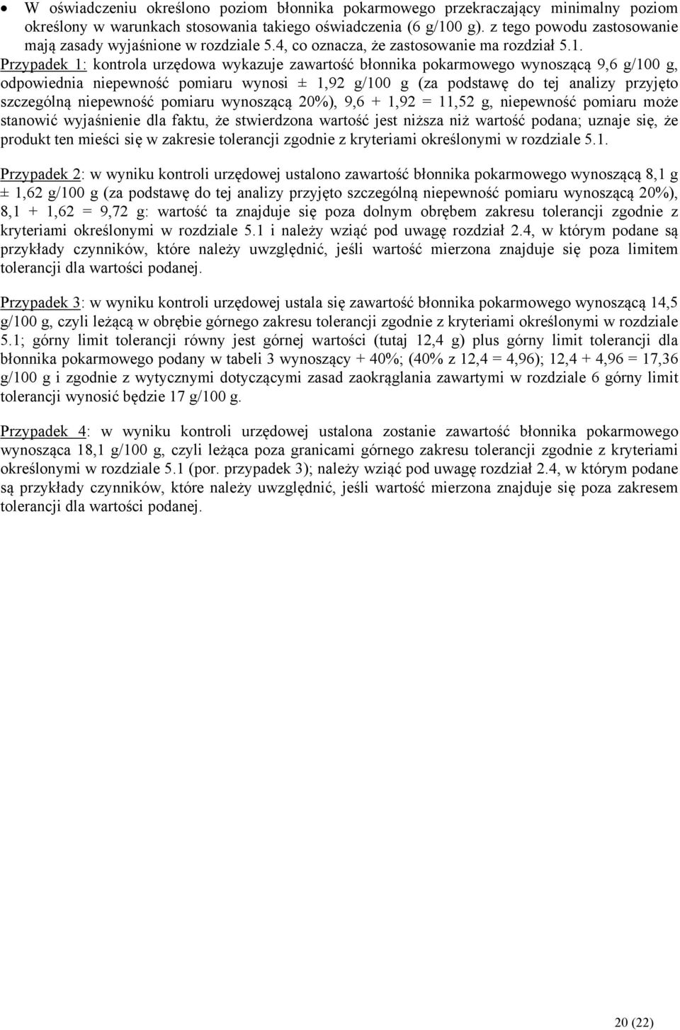 Przypadek 1: kontrola urzędowa wykazuje zawartość błonnika pokarmowego wynoszącą 9,6 g/100 g, odpowiednia niepewność pomiaru wynosi ± 1,92 g/100 g (za podstawę do tej analizy przyjęto szczególną