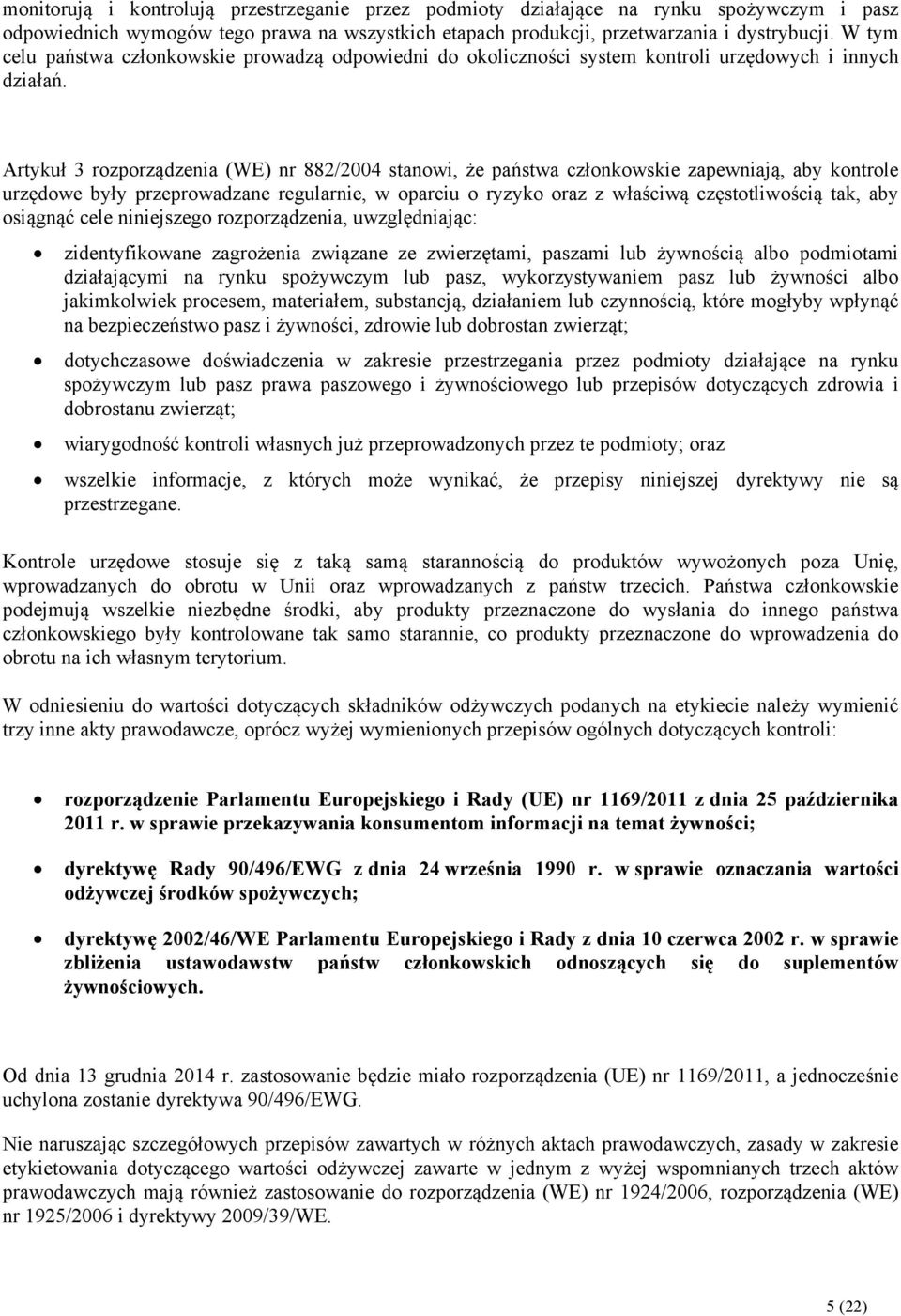 Artykuł 3 rozporządzenia (WE) nr 882/2004 stanowi, że państwa członkowskie zapewniają, aby kontrole urzędowe były przeprowadzane regularnie, w oparciu o ryzyko oraz z właściwą częstotliwością tak,