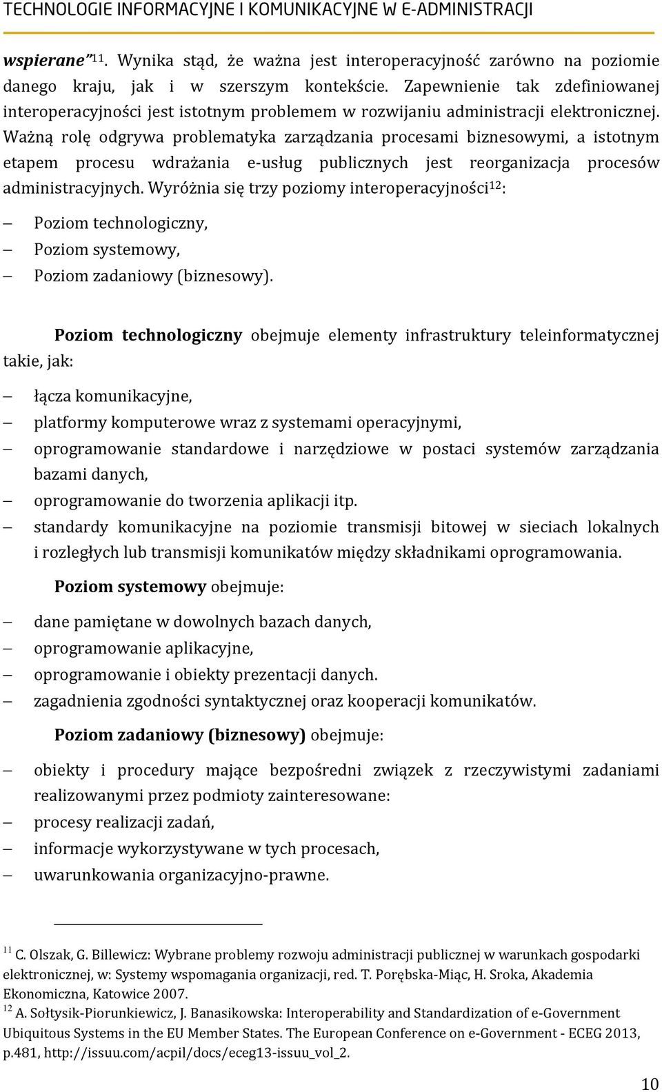 Ważną rolę odgrywa problematyka zarządzania procesami biznesowymi, a istotnym etapem procesu wdrażania e-usług publicznych jest reorganizacja procesów administracyjnych.