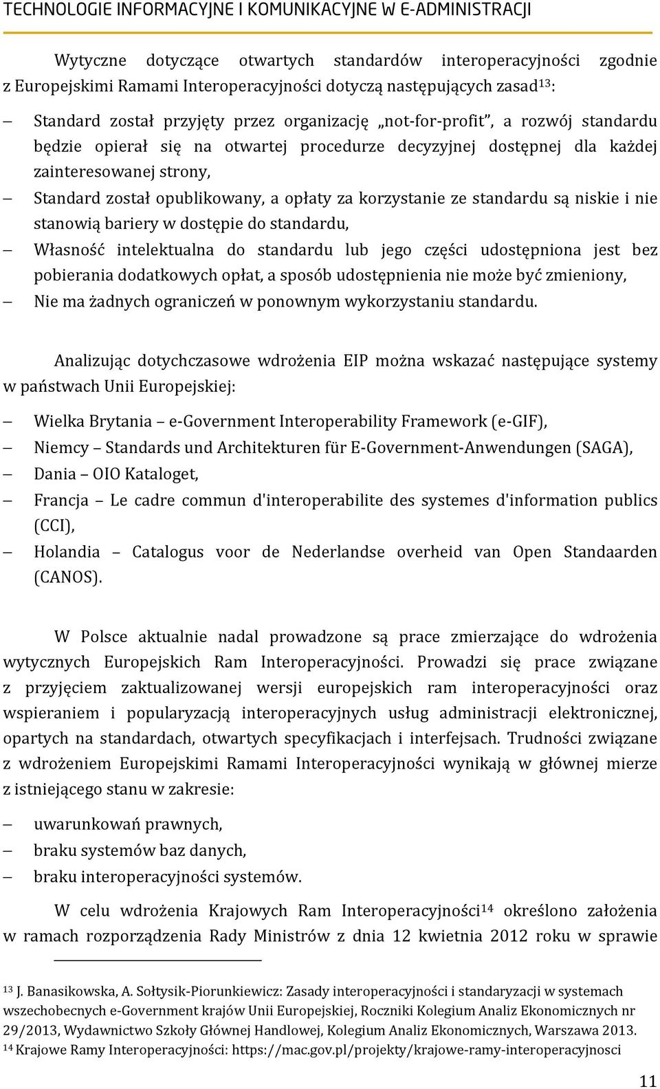 stanowią bariery w dostępie do standardu, Własność intelektualna do standardu lub jego części udostępniona jest bez pobierania dodatkowych opłat, a sposób udostępnienia nie może być zmieniony, Nie ma