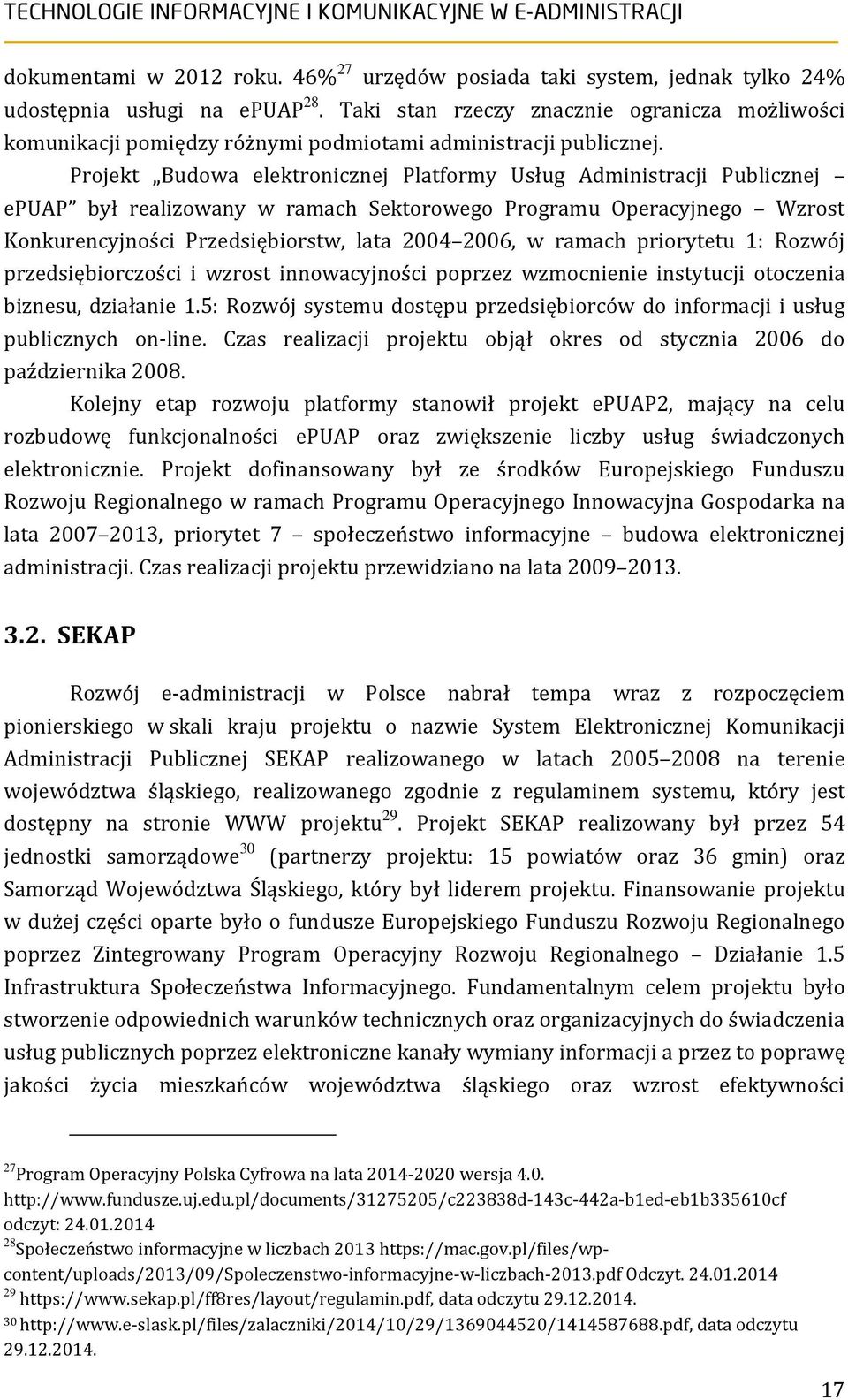 Projekt Budowa elektronicznej Platformy Usług Administracji Publicznej epuap był realizowany w ramach Sektorowego Programu Operacyjnego Wzrost Konkurencyjności Przedsiębiorstw, lata 2004 2006, w