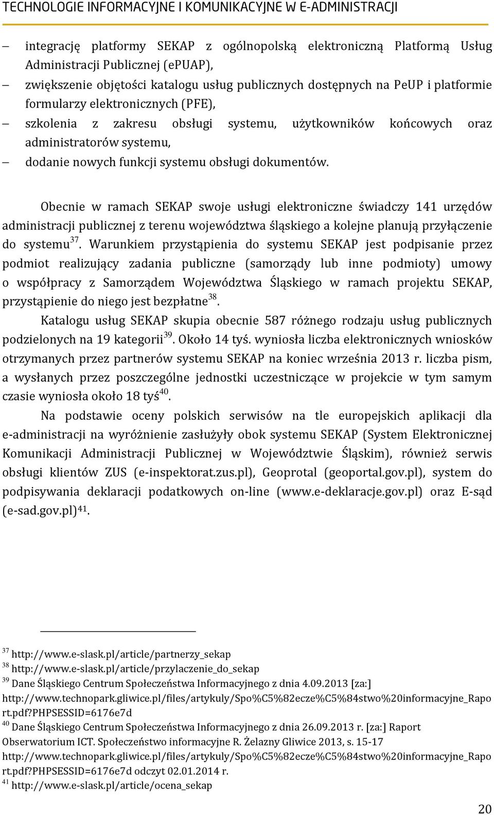 Obecnie w ramach SEKAP swoje usługi elektroniczne świadczy 141 urzędów administracji publicznej z terenu województwa śląskiego a kolejne planują przyłączenie do systemu 37.