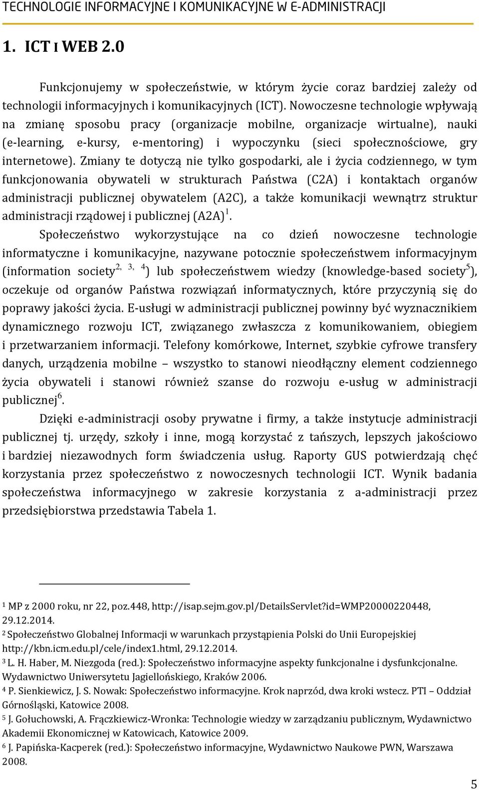 Zmiany te dotyczą nie tylko gospodarki, ale i życia codziennego, w tym funkcjonowania obywateli w strukturach Państwa (C2A) i kontaktach organów administracji publicznej obywatelem (A2C), a także