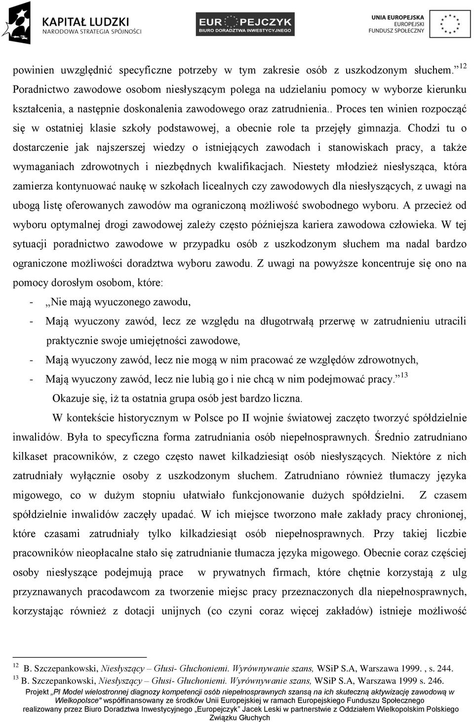 . Proces ten winien rozpocząć się w ostatniej klasie szkoły podstawowej, a obecnie role ta przejęły gimnazja.