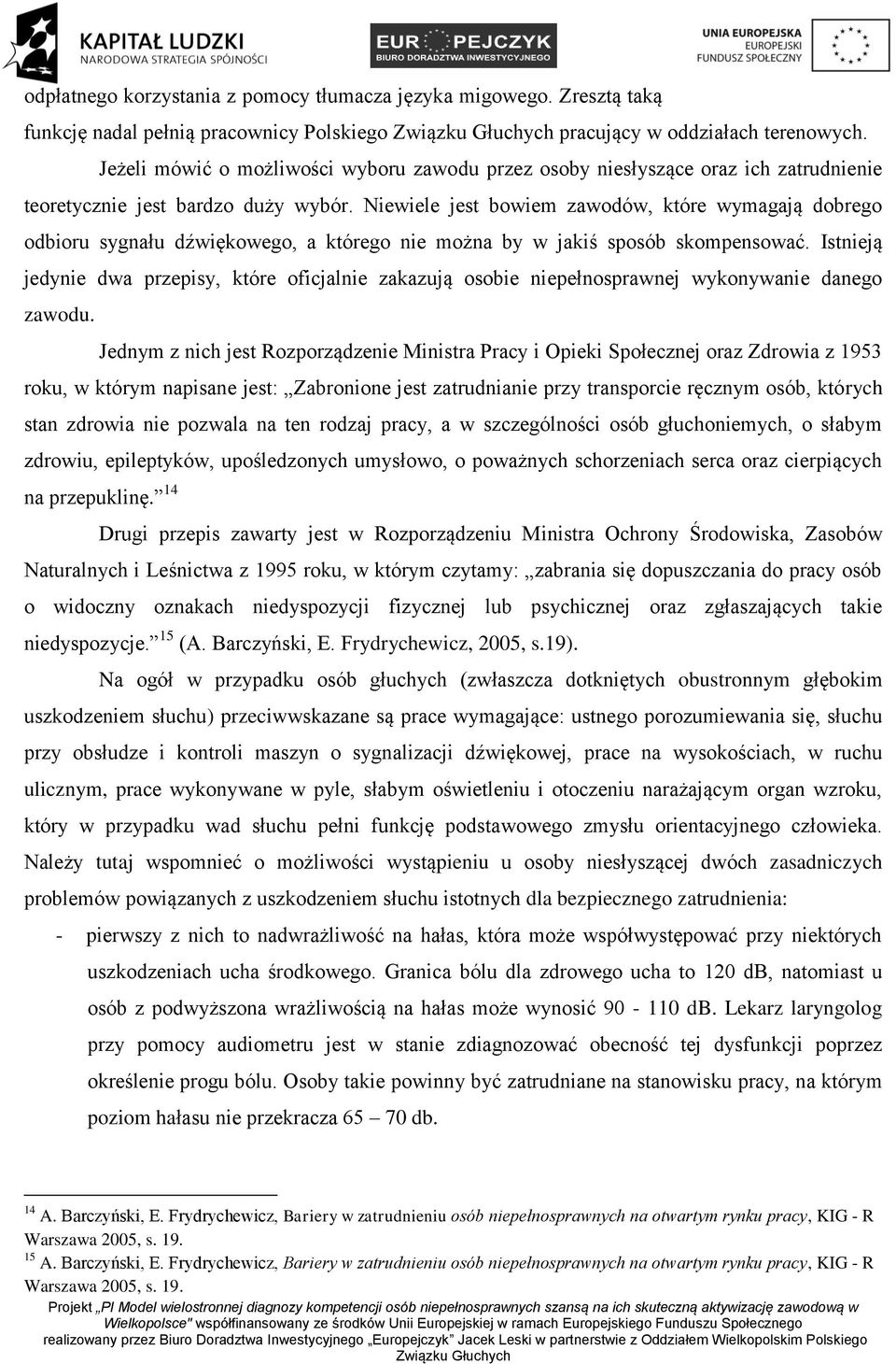 Niewiele jest bowiem zawodów, które wymagają dobrego odbioru sygnału dźwiękowego, a którego nie można by w jakiś sposób skompensować.