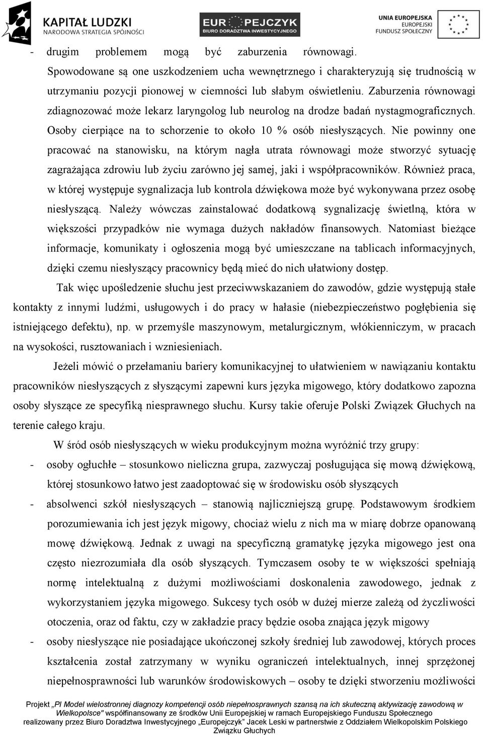 Nie powinny one pracować na stanowisku, na którym nagła utrata równowagi może stworzyć sytuację zagrażająca zdrowiu lub życiu zarówno jej samej, jaki i współpracowników.