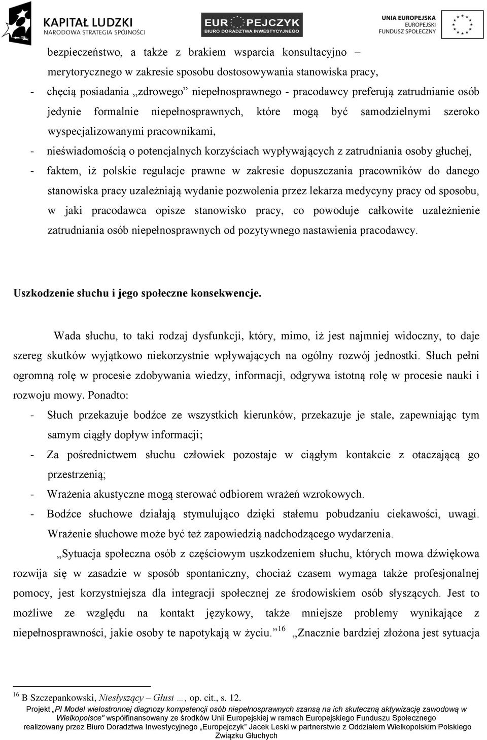 osoby głuchej, - faktem, iż polskie regulacje prawne w zakresie dopuszczania pracowników do danego stanowiska pracy uzależniają wydanie pozwolenia przez lekarza medycyny pracy od sposobu, w jaki