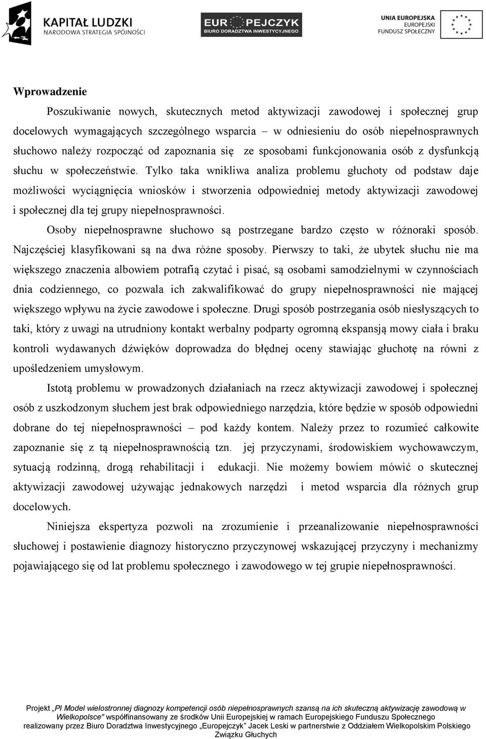 Tylko taka wnikliwa analiza problemu głuchoty od podstaw daje możliwości wyciągnięcia wniosków i stworzenia odpowiedniej metody aktywizacji zawodowej i społecznej dla tej grupy niepełnosprawności.