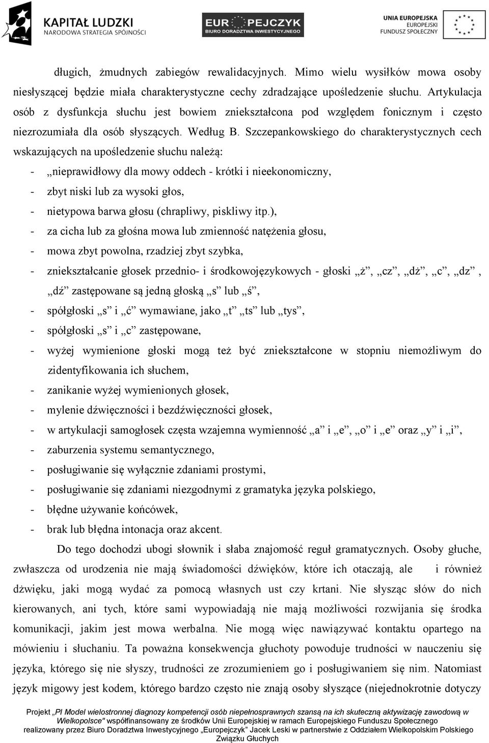 Szczepankowskiego do charakterystycznych cech wskazujących na upośledzenie słuchu należą: - nieprawidłowy dla mowy oddech - krótki i nieekonomiczny, - zbyt niski lub za wysoki głos, - nietypowa barwa