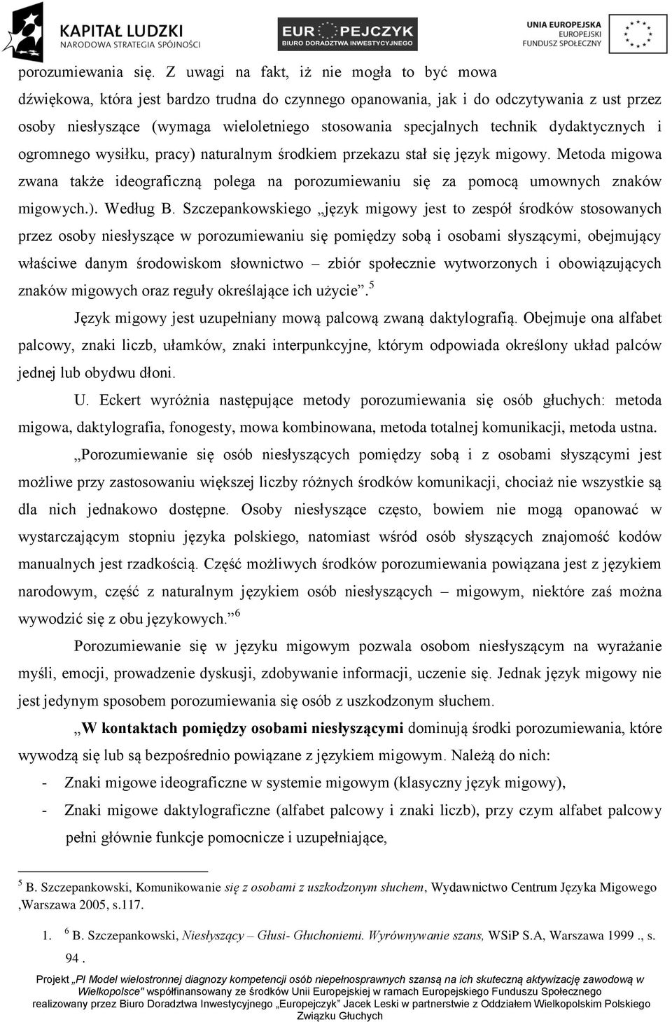 technik dydaktycznych i ogromnego wysiłku, pracy) naturalnym środkiem przekazu stał się język migowy.