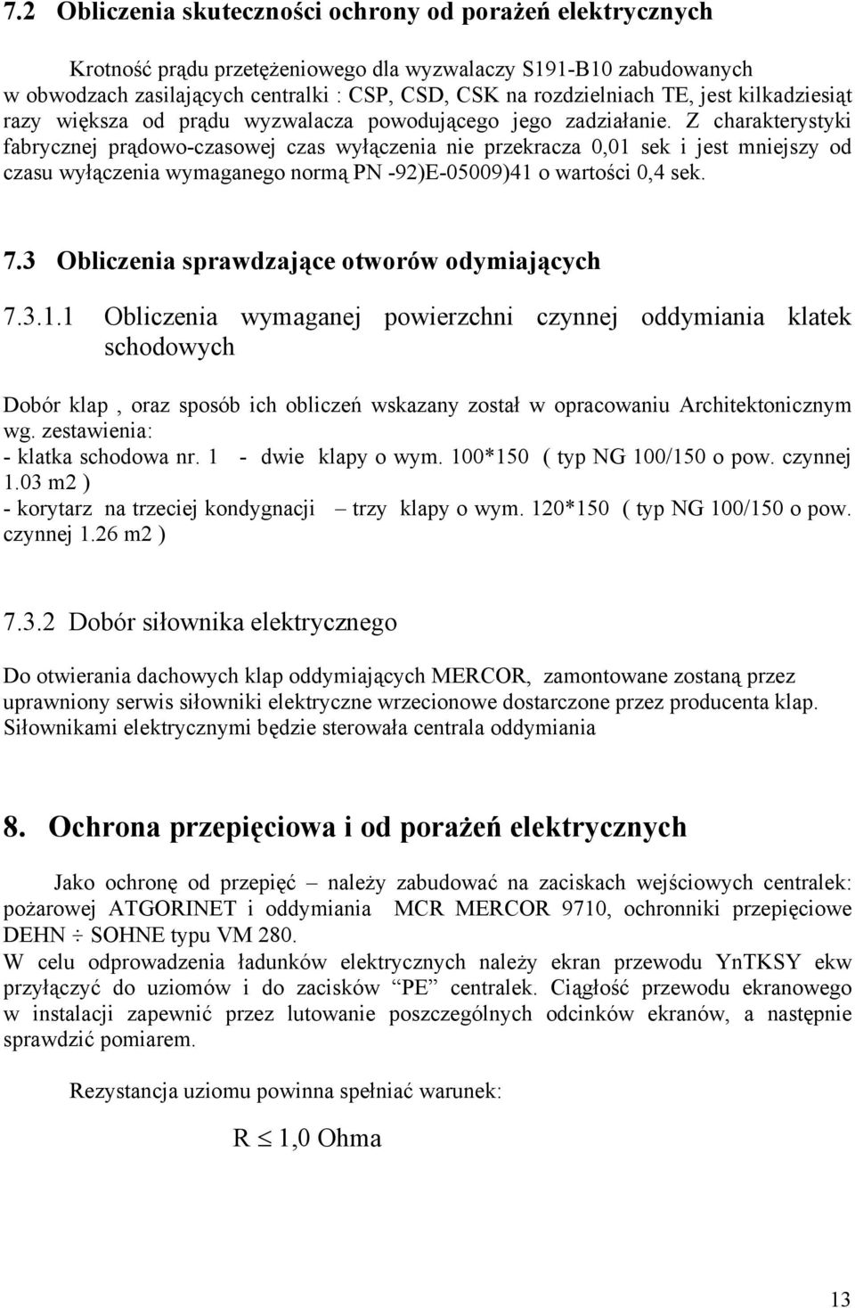 Z charakterystyki fabrycznej prądowo-czasowej czas wyłączenia nie przekracza 0,01 sek i jest mniejszy od czasu wyłączenia wymaganego normą PN -92)E-05009)41 o wartości 0,4 sek. 7.