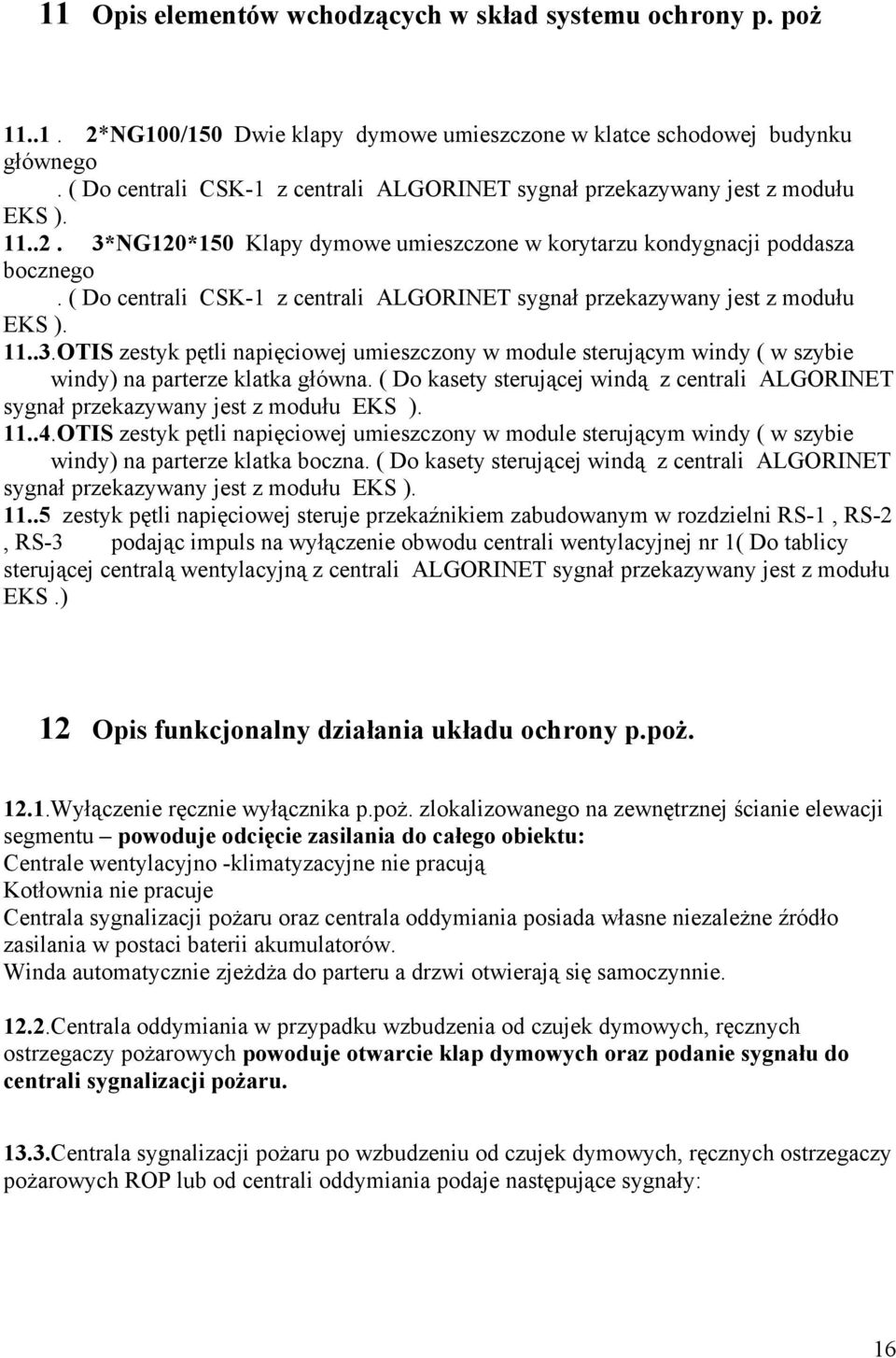 ( Do centrali CSK-1 z centrali ALGORINET sygnał przekazywany jest z modułu EKS ). 11..3.OTIS zestyk pętli napięciowej umieszczony w module sterującym windy ( w szybie windy) na parterze klatka główna.