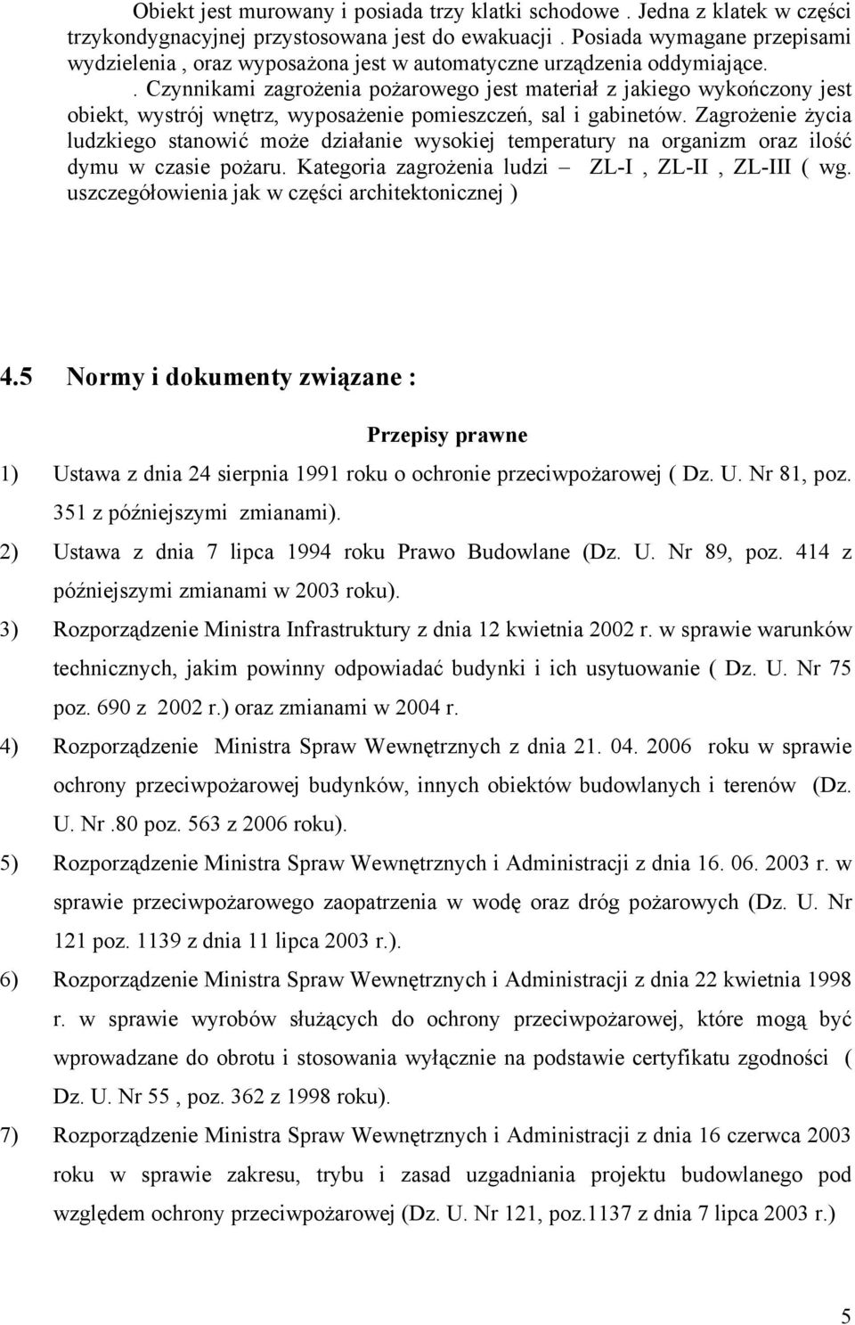 . Czynnikami zagrożenia pożarowego jest materiał z jakiego wykończony jest obiekt, wystrój wnętrz, wyposażenie pomieszczeń, sal i gabinetów.