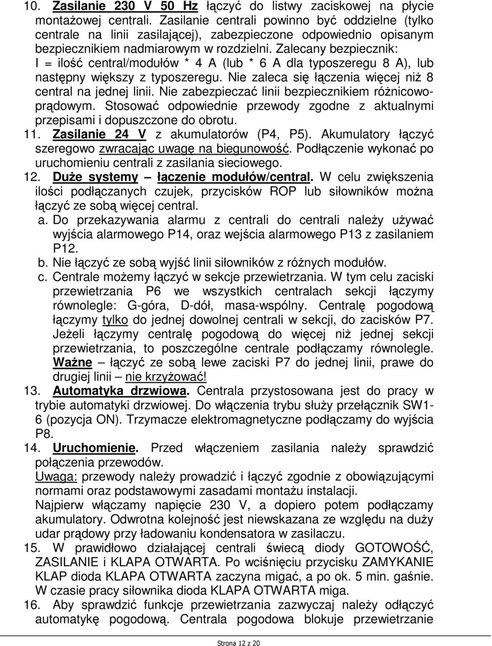 Zalecany bezpiecznik: I = ilość central/modułów * 4 A (lub * 6 A dla typoszeregu 8 A), lub następny większy z typoszeregu. Nie zaleca się łączenia więcej niŝ 8 central na jednej linii.