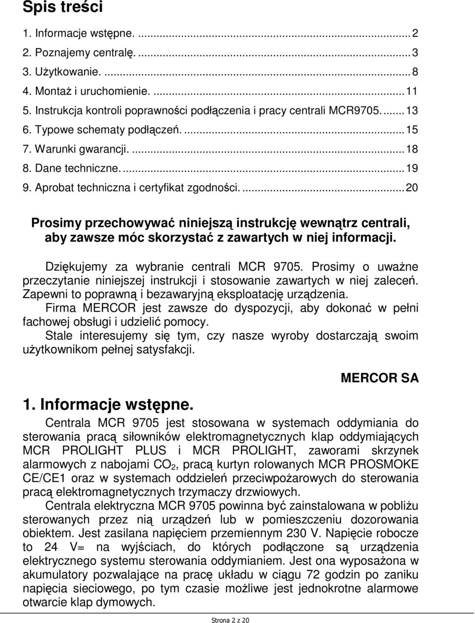 ... 20 Prosimy przechowywać niniejszą instrukcję wewnątrz centrali, aby zawsze móc skorzystać z zawartych w niej informacji. Dziękujemy za wybranie centrali MCR 9705.