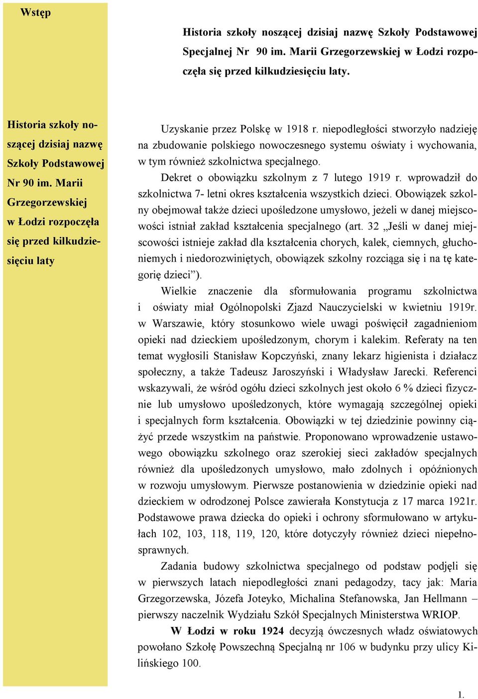 niepodległości stworzyło nadzieję na zbudowanie polskiego nowoczesnego systemu oświaty i wychowania, w tym również szkolnictwa specjalnego. Dekret o obowiązku szkolnym z 7 lutego 1919 r.