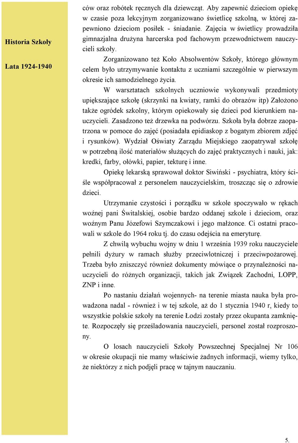 Zorganizowano też Koło Absolwentów Szkoły, którego głównym celem było utrzymywanie kontaktu z uczniami szczególnie w pierwszym okresie ich samodzielnego życia.