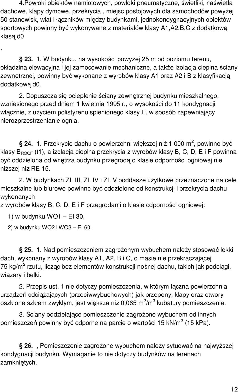 W budynku, na wysokości powyżej 25 m od poziomu terenu, okładzina elewacyjna i jej zamocowanie mechaniczne, a także izolacja cieplna ściany zewnętrznej, powinny być wykonane z wyrobów klasy A1 oraz