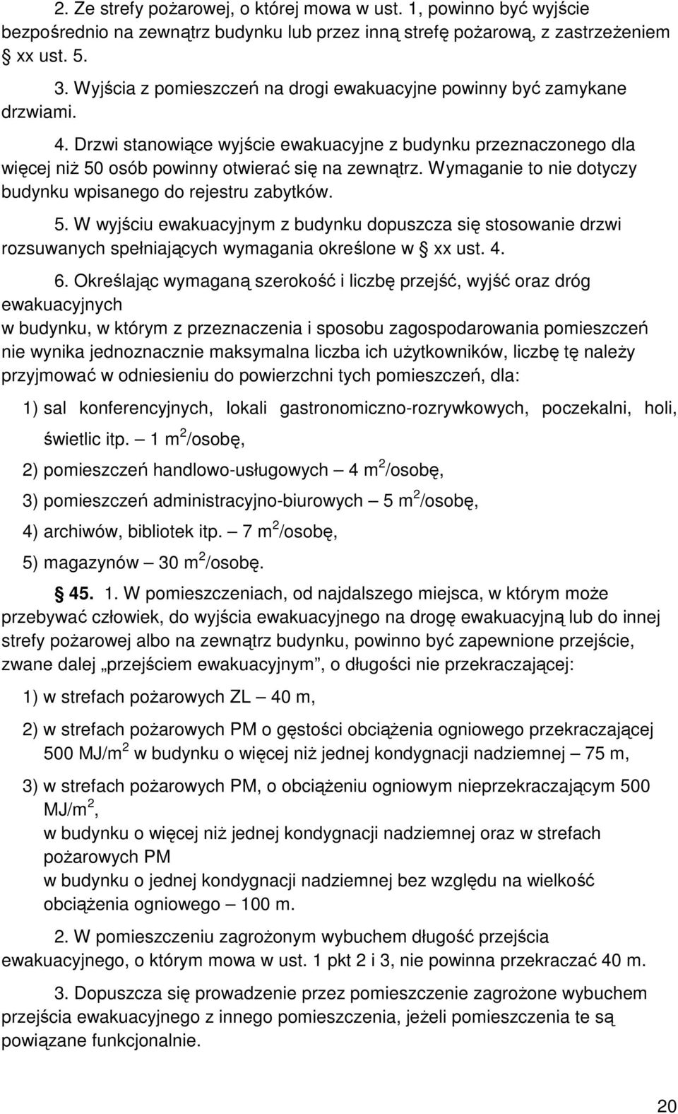 Wymaganie to nie dotyczy budynku wpisanego do rejestru zabytków. 5. W wyjściu ewakuacyjnym z budynku dopuszcza się stosowanie drzwi rozsuwanych spełniających wymagania określone w xx ust. 4. 6.