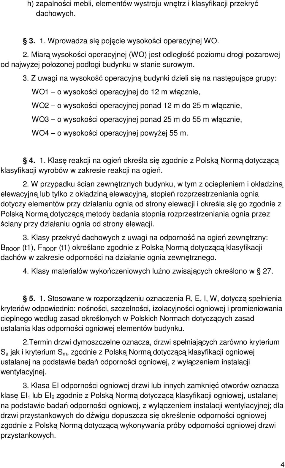 Z uwagi na wysokość operacyjną budynki dzieli się na następujące grupy: WO1 o wysokości operacyjnej do 12 m włącznie, WO2 o wysokości operacyjnej ponad 12 m do 25 m włącznie, WO3 o wysokości