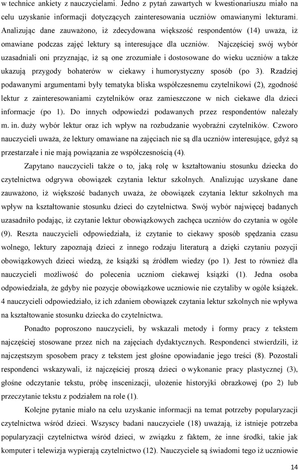 Najczęściej swój wybór uzasadniali oni przyznając, iż są one zrozumiałe i dostosowane do wieku uczniów a także ukazują przygody bohaterów w ciekawy i humorystyczny sposób (po 3).