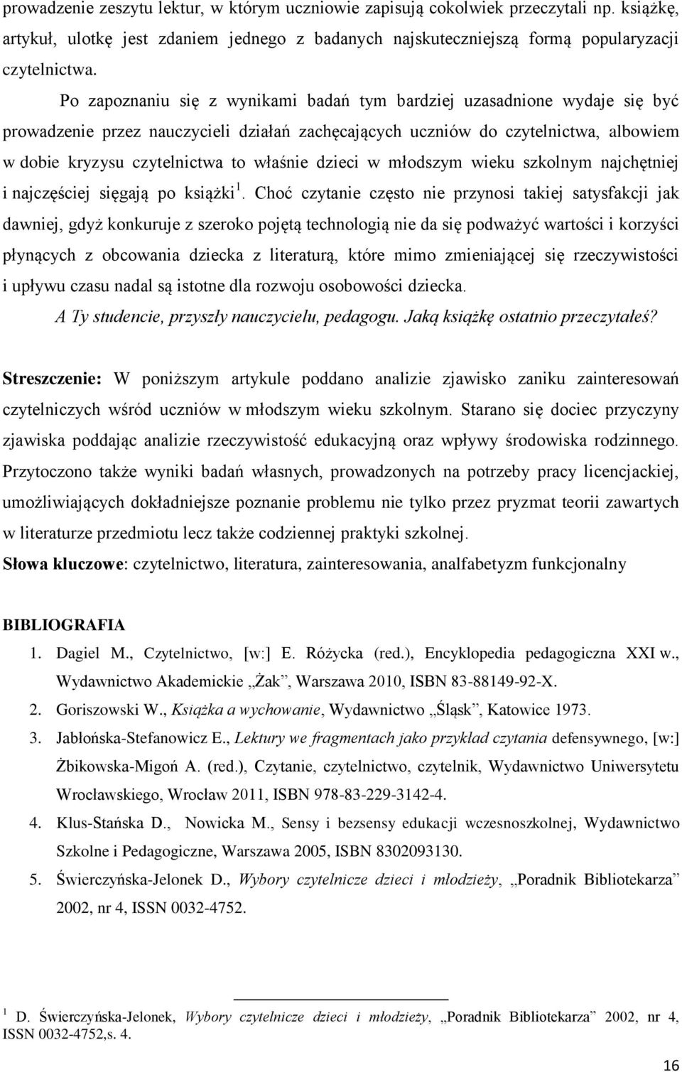 właśnie dzieci w młodszym wieku szkolnym najchętniej i najczęściej sięgają po książki 1.