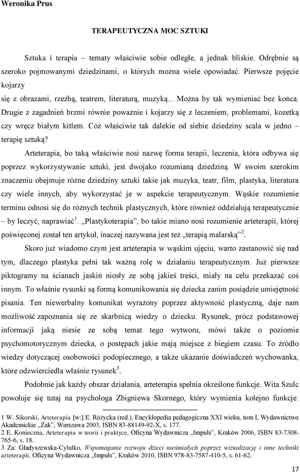 Drugie z zagadnień brzmi równie poważnie i kojarzy się z leczeniem, problemami, kozetką czy wręcz białym kitlem. Cóż właściwie tak dalekie od siebie dziedziny scala w jedno terapię sztuką?