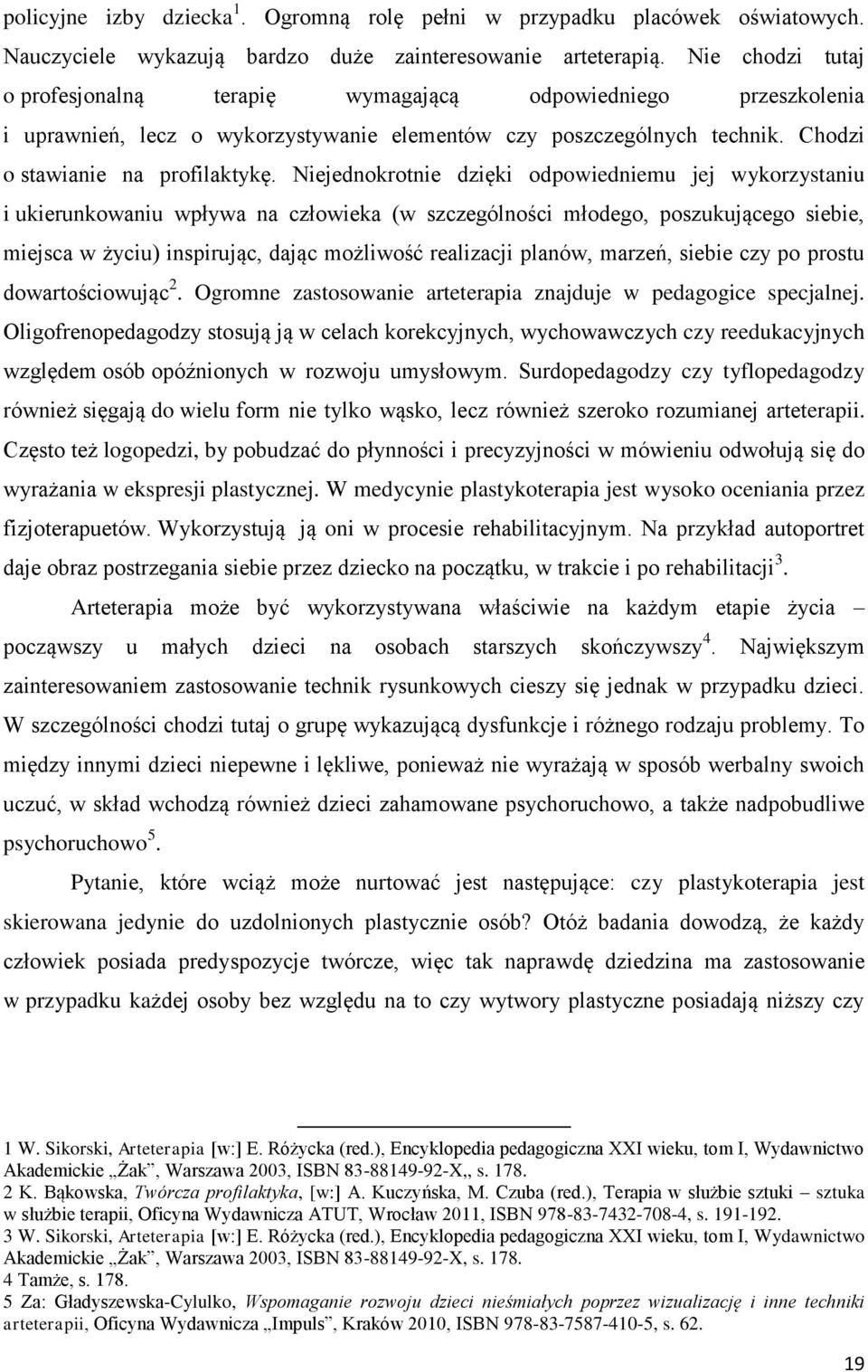 Niejednokrotnie dzięki odpowiedniemu jej wykorzystaniu i ukierunkowaniu wpływa na człowieka (w szczególności młodego, poszukującego siebie, miejsca w życiu) inspirując, dając możliwość realizacji