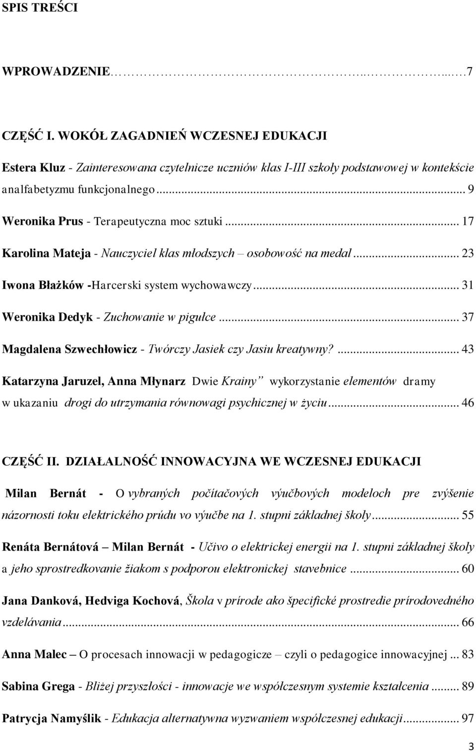 .. 31 Weronika Dedyk - Zuchowanie w pigułce... 37 Magdalena Szwechłowicz - Twórczy Jasiek czy Jasiu kreatywny?