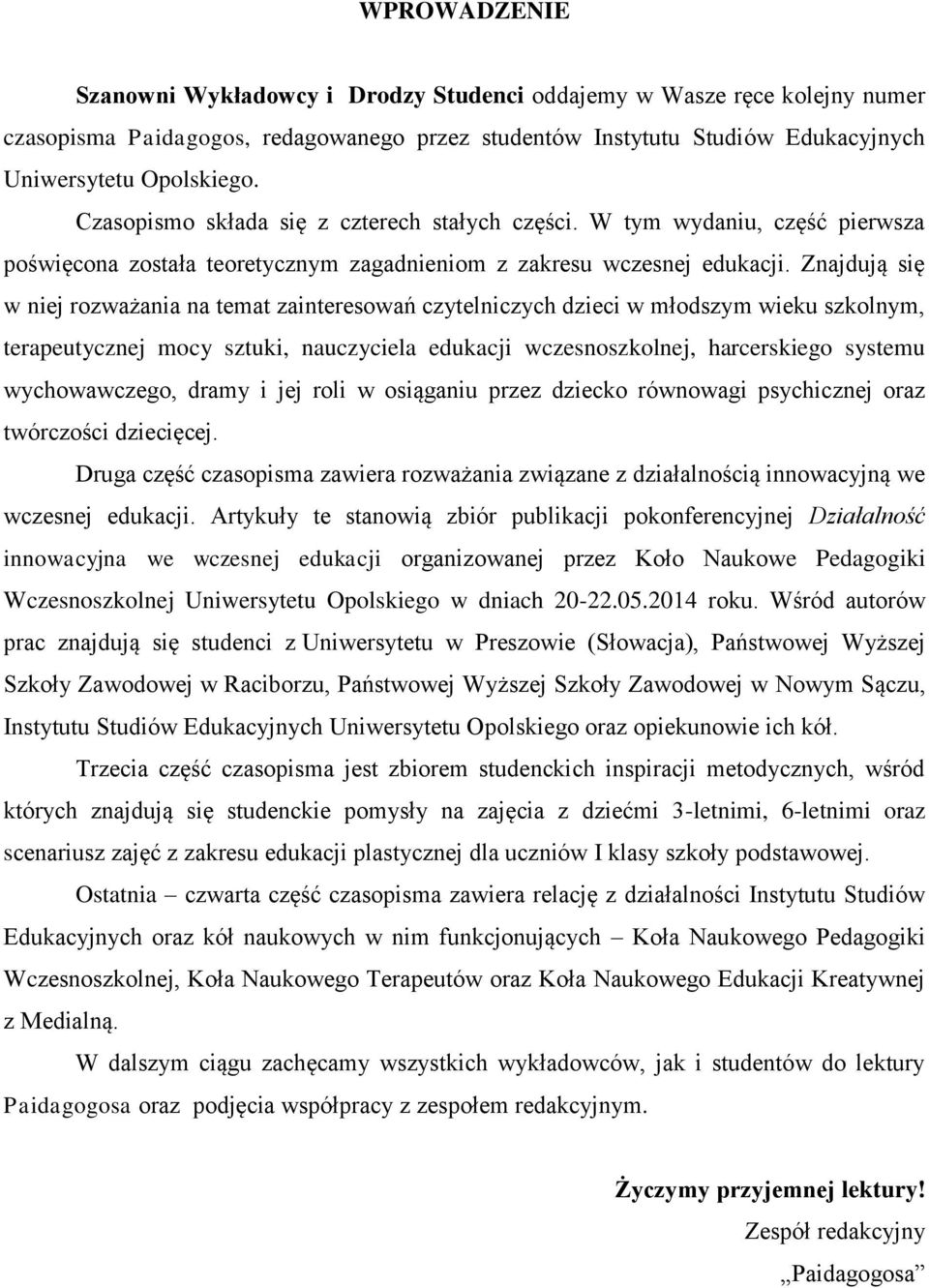 Znajdują się w niej rozważania na temat zainteresowań czytelniczych dzieci w młodszym wieku szkolnym, terapeutycznej mocy sztuki, nauczyciela edukacji wczesnoszkolnej, harcerskiego systemu