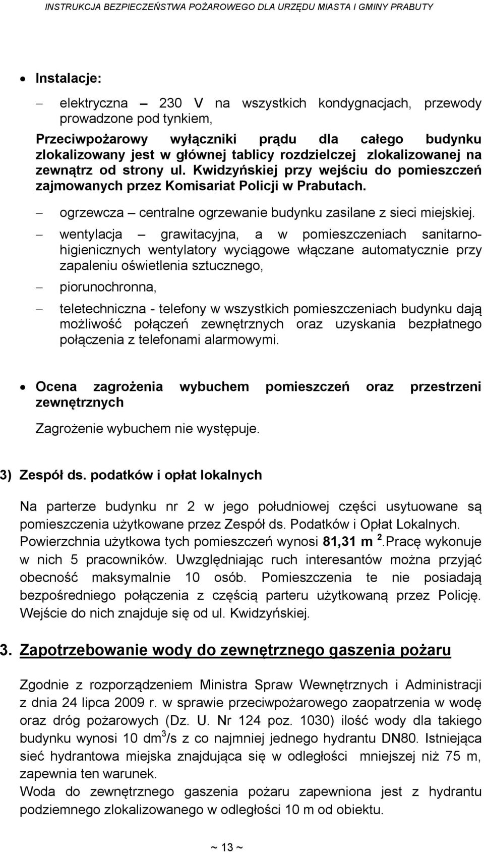 wentylacja grawitacyjna, a w pomieszczeniach sanitarnohigienicznych wentylatory wyciągowe włączane automatycznie przy zapaleniu oświetlenia sztucznego, piorunochronna, teletechniczna - telefony w