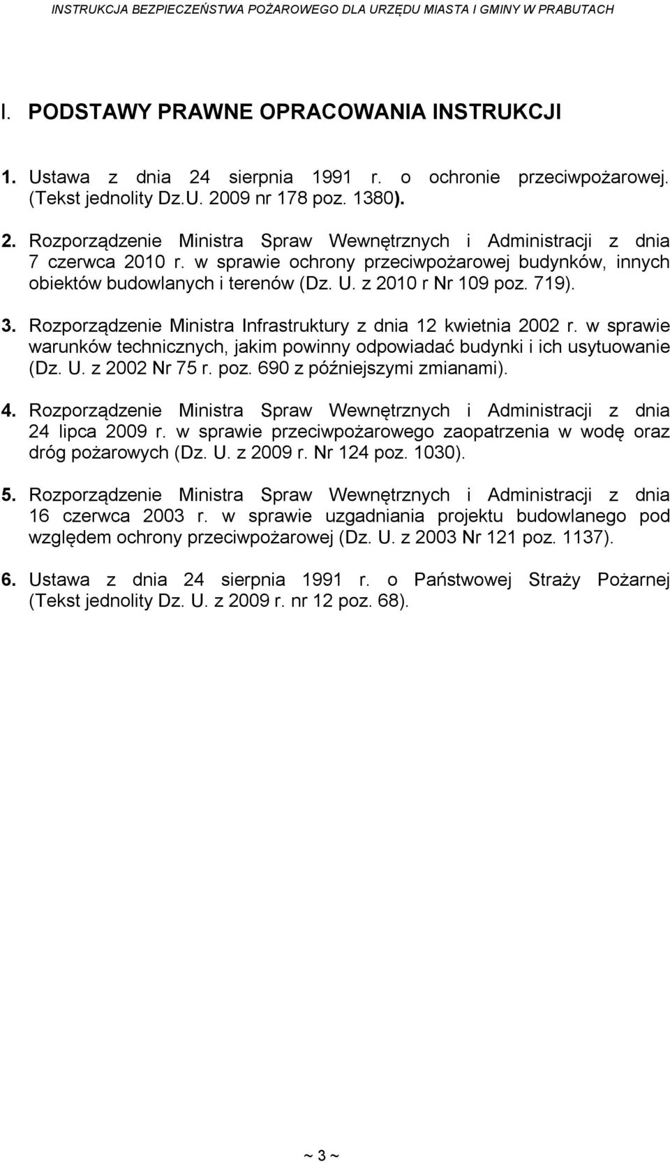 w sprawie ochrony przeciwpożarowej budynków, innych obiektów budowlanych i terenów (Dz. U. z 2010 r Nr 109 poz. 719). 3. Rozporządzenie Ministra Infrastruktury z dnia 12 kwietnia 2002 r.