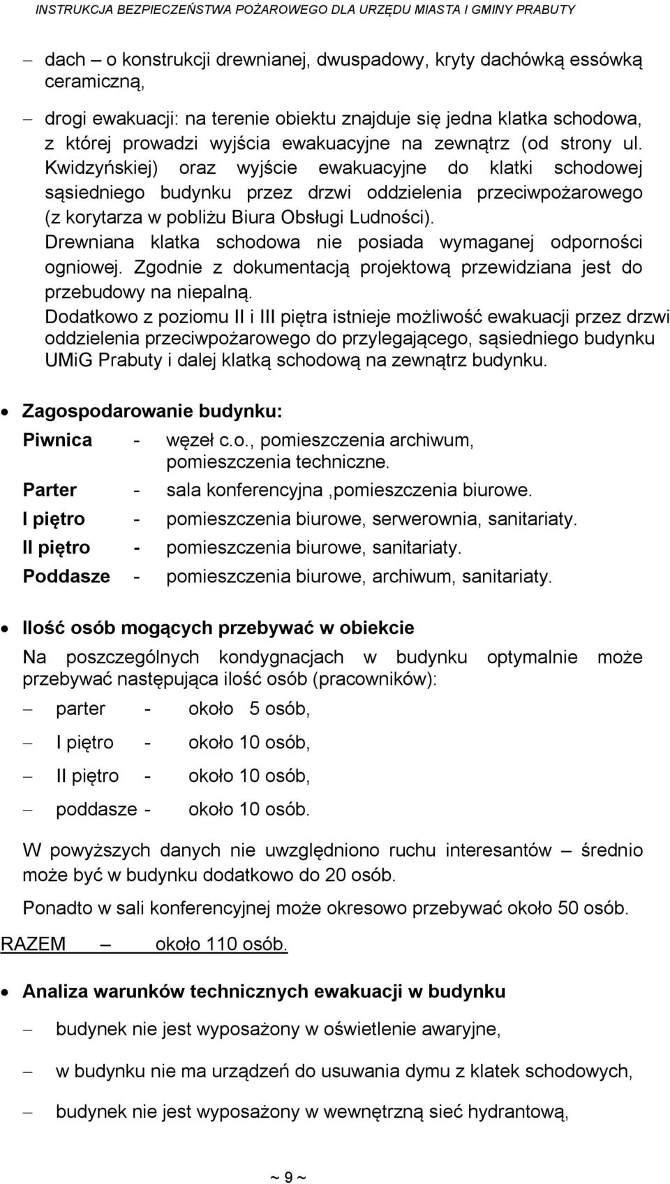 Drewniana klatka schodowa nie posiada wymaganej odporności ogniowej. Zgodnie z dokumentacją projektową przewidziana jest do przebudowy na niepalną.