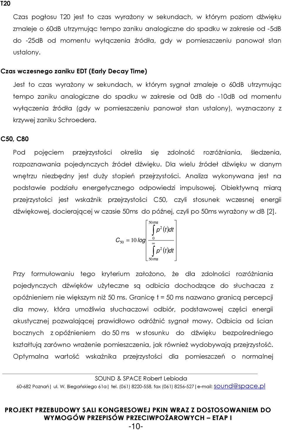 Czas wczesnego zaniku EDT (Early Decay Time) Jest to czas wyrażony w sekundach, w którym sygnał zmaleje o 60dB utrzymując tempo zaniku analogiczne do spadku w zakresie od 0dB do -10dB od momentu