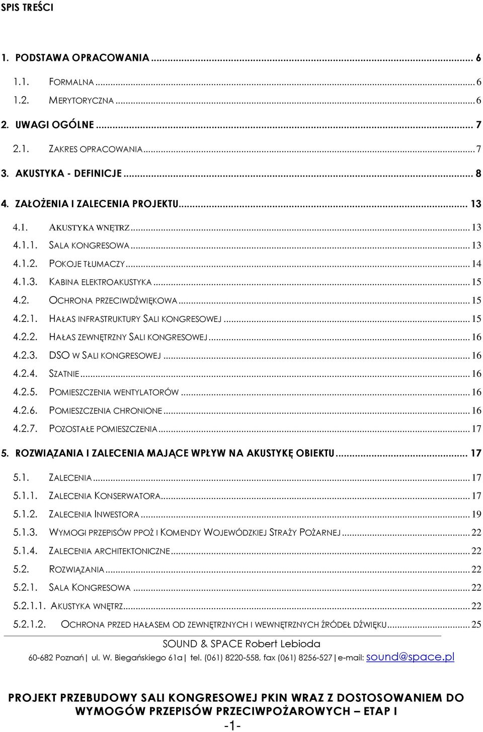 .. 15 4.2.2. HAŁAS ZEWNĘTRZNY SALI KONGRESOWEJ... 16 4.2.3. DSO W SALI KONGRESOWEJ... 16 4.2.4. SZATNIE... 16 4.2.5. POMIESZCZENIA WENTYLATORÓW... 16 4.2.6. POMIESZCZENIA CHRONIONE... 16 4.2.7.