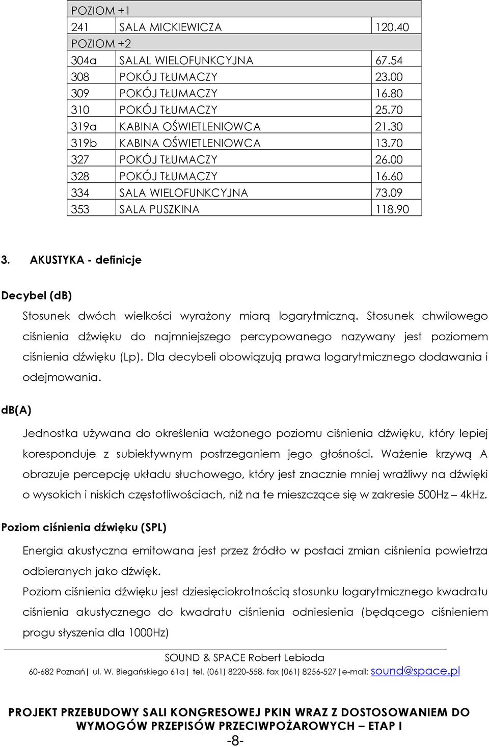 AKUSTYKA - definicje Decybel (db) Stosunek dwóch wielkości wyrażony miarą logarytmiczną.