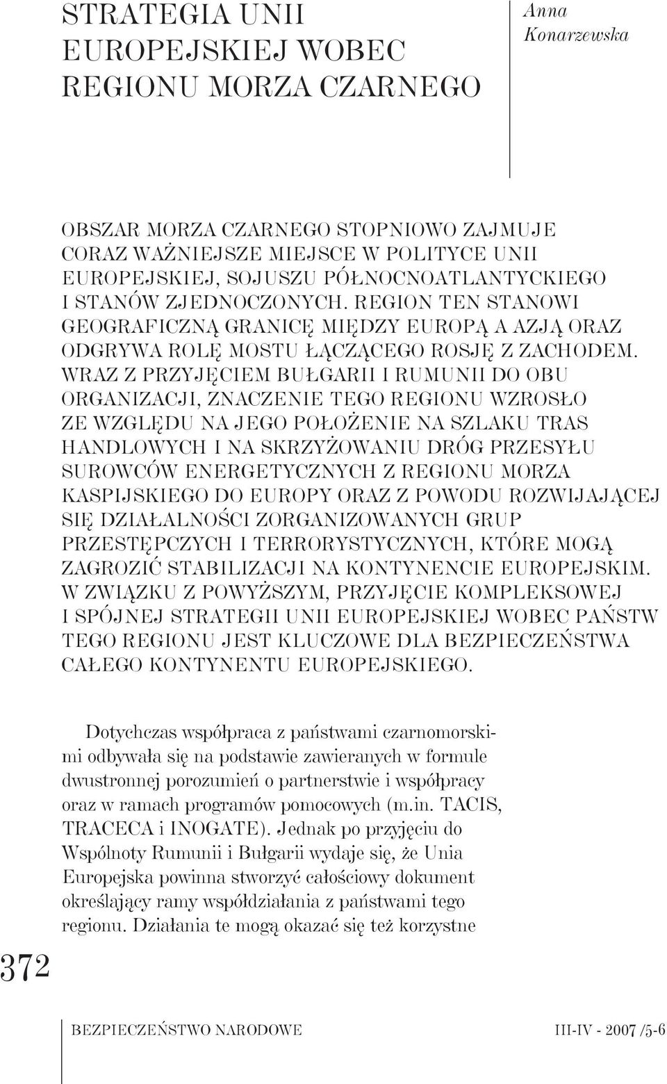 Wraz z przyjęciem Bułgarii i Rumunii do obu organizacji, znaczenie tego regionu wzrosło ze względu na jego położenie na szlaku tras handlowych i na skrzyżowaniu dróg przesyłu surowców energetycznych