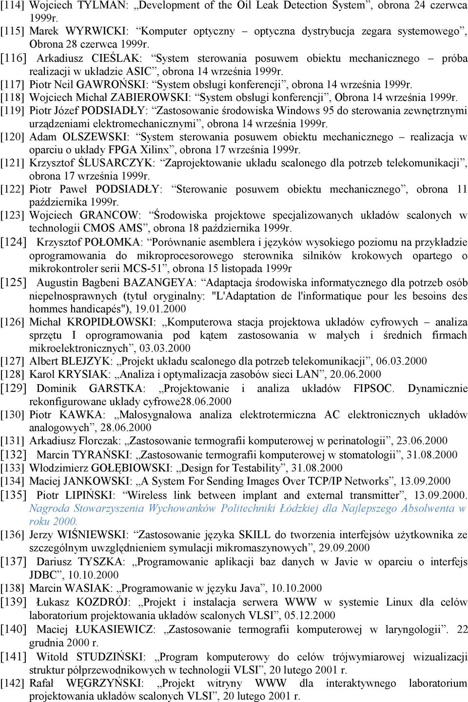 [117] Piotr Neil GAWROŃSKI: System obsługi konferencji, obrona 14 września 1999r. [118] Wojciech Michał ZABIEROWSKI: System obsługi konferencji, Obrona 14 września 1999r.