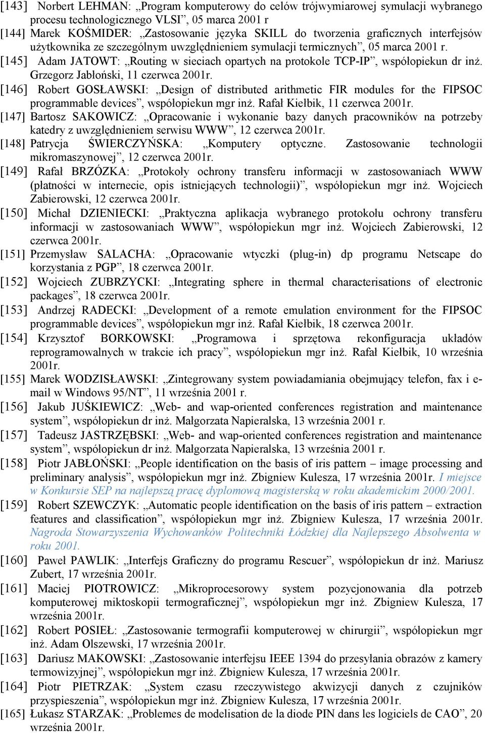 Grzegorz Jabłoński, 11 czerwca 2001r. [146] Robert GOSŁAWSKI: Design of distributed arithmetic FIR modules for the FIPSOC programmable devices, współopiekun mgr inż. Rafał Kiełbik, 11 czerwca 2001r.