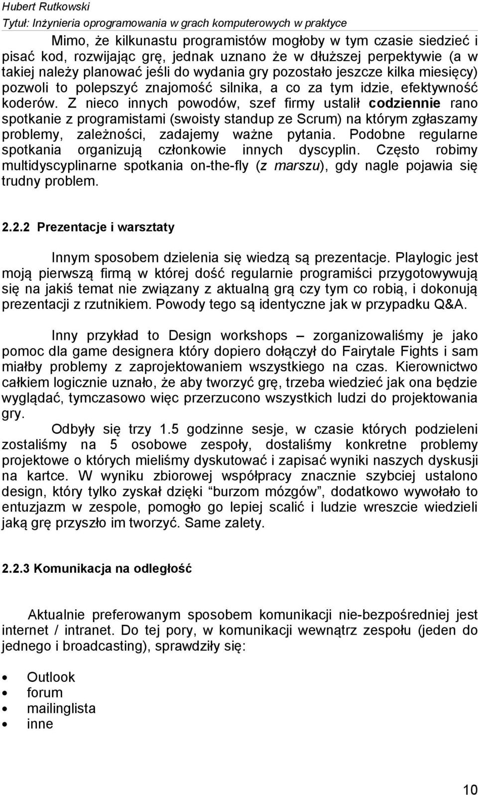 Z nieco innych powodów, szef firmy ustalił codziennie rano spotkanie z programistami (swoisty standup ze Scrum) na którym zgłaszamy problemy, zależności, zadajemy ważne pytania.