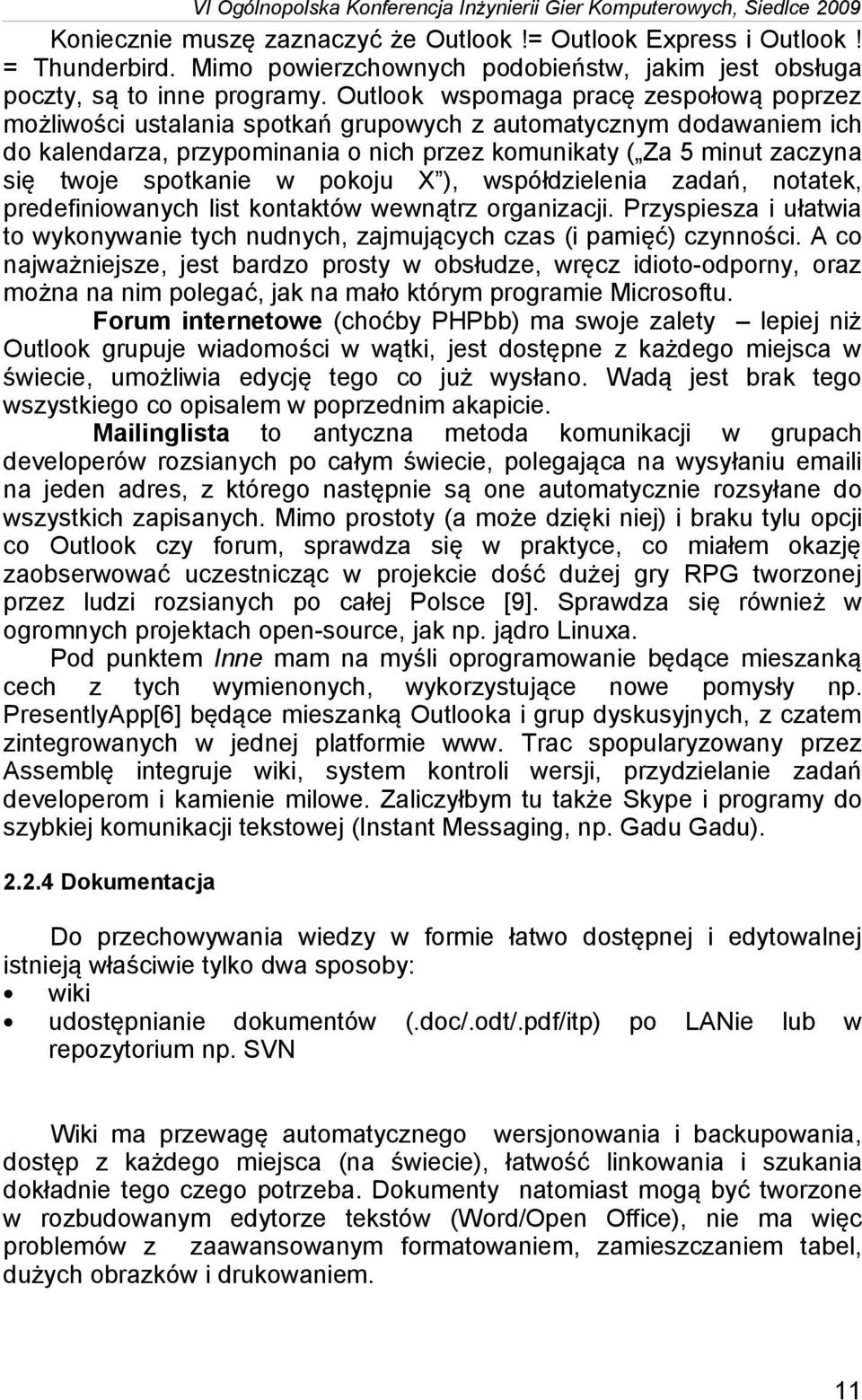 spotkanie w pokoju X ), współdzielenia zadań, notatek, predefiniowanych list kontaktów wewnątrz organizacji. Przyspiesza i ułatwia to wykonywanie tych nudnych, zajmujących czas (i pamięć) czynności.