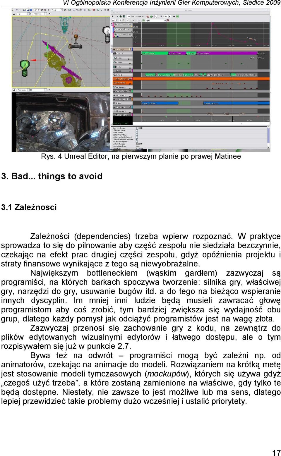 niewyobrażalne. Największym bottleneckiem (wąskim gardłem) zazwyczaj są programiści, na których barkach spoczywa tworzenie: silnika gry, właściwej gry, narzędzi do gry, usuwanie bugów itd.