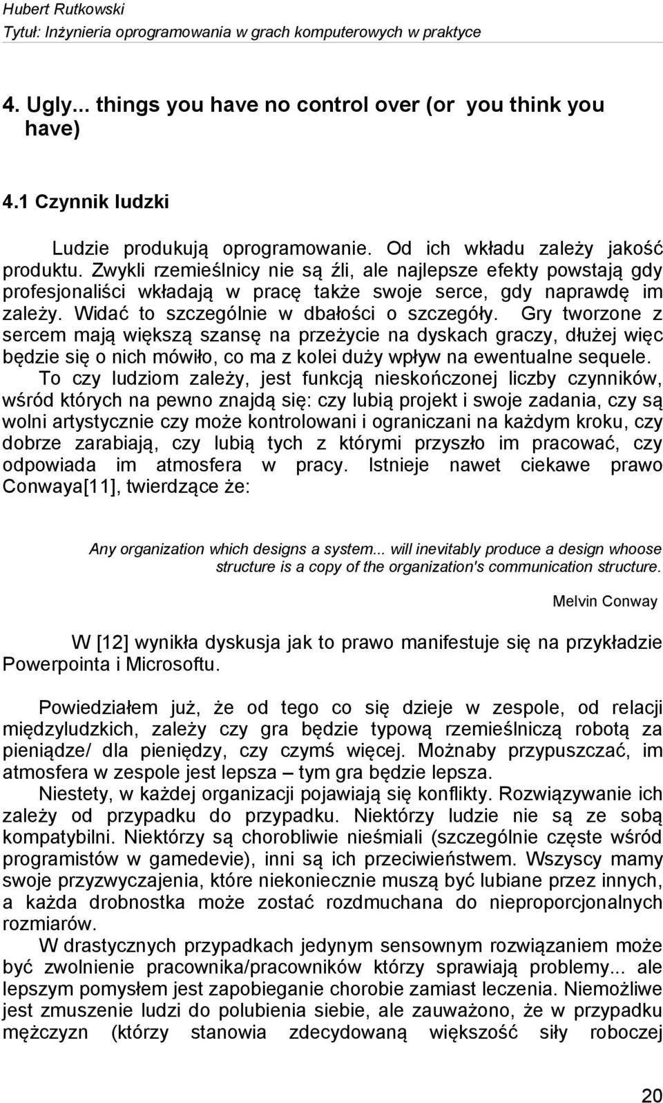 Zwykli rzemieślnicy nie są źli, ale najlepsze efekty powstają gdy profesjonaliści wkładają w pracę także swoje serce, gdy naprawdę im zależy. Widać to szczególnie w dbałości o szczegóły.