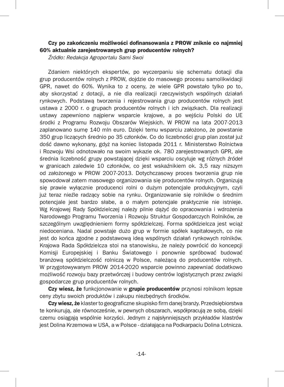 60%. Wynika to z oceny, że wiele GPR powstało tylko po to, aby skorzystać z dotacji, a nie dla realizacji rzeczywistych wspólnych działań rynkowych.