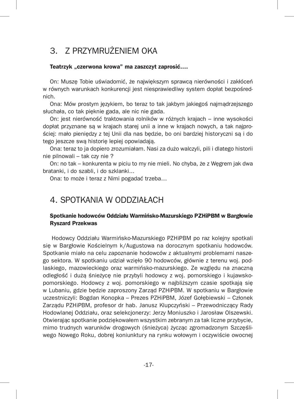 Ona: Mów prostym językiem, bo teraz to tak jakbym jakiegoś najmądrzejszego słuchała, co tak pięknie gada, ale nic nie gada.