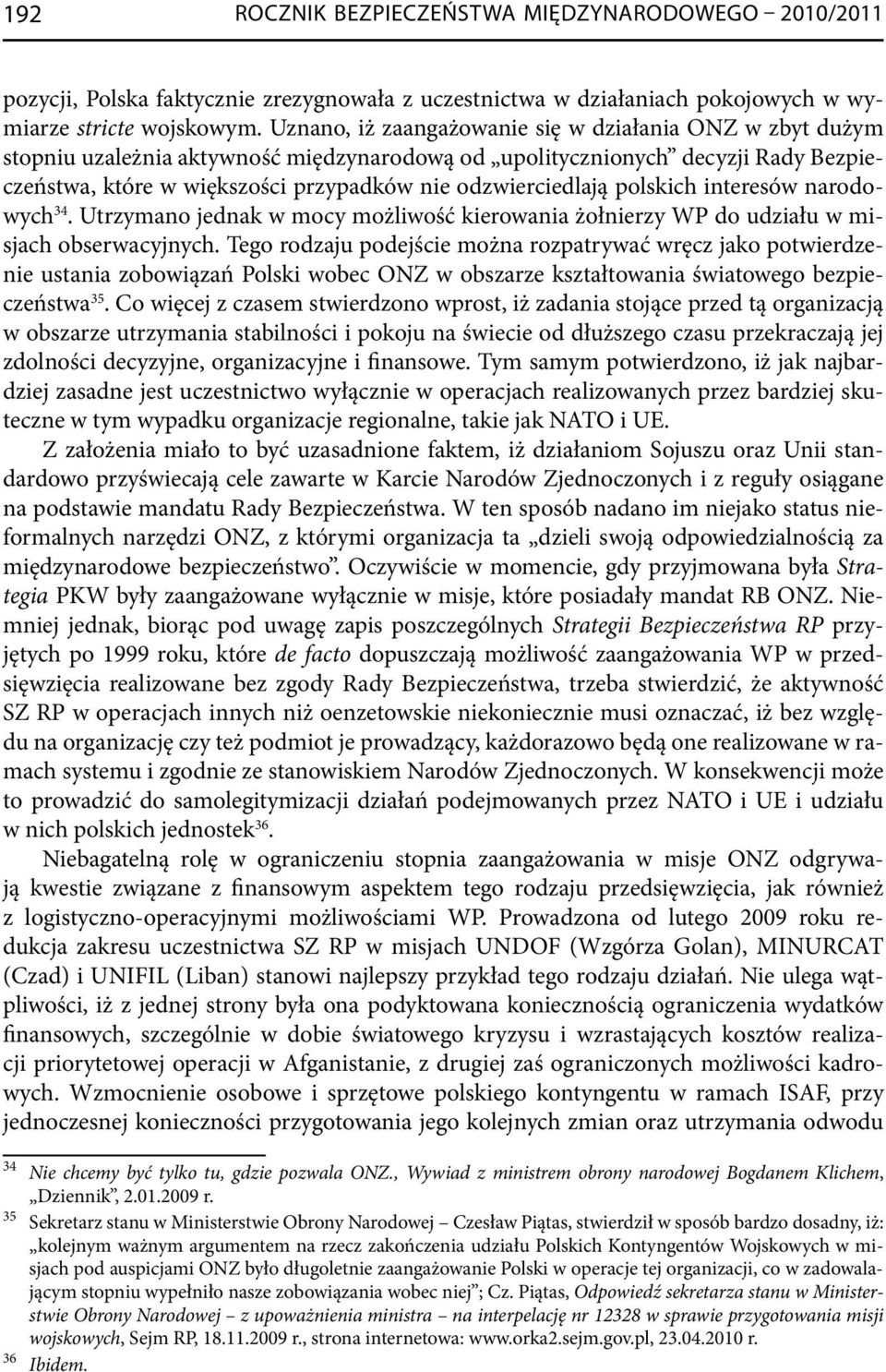 polskich interesów narodowych 34. Utrzymano jednak w mocy możliwość kierowania żołnierzy WP do udziału w misjach obserwacyjnych.