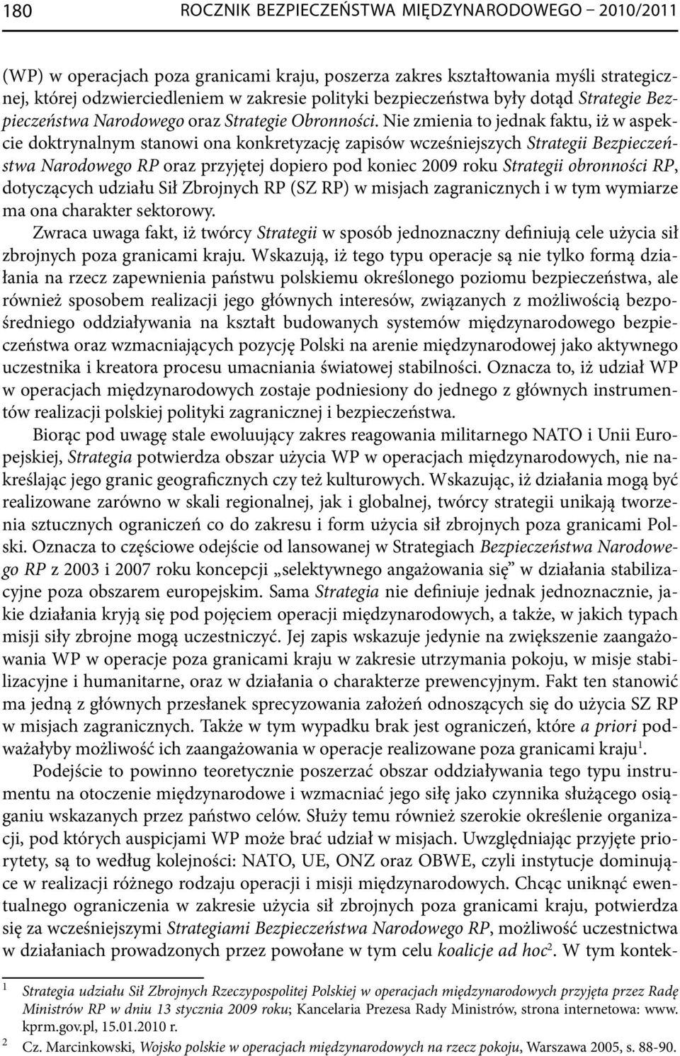 Nie zmienia to jednak faktu, iż w aspekcie doktrynalnym stanowi ona konkretyzację zapisów wcześniejszych Strategii Bezpieczeństwa Narodowego RP oraz przyjętej dopiero pod koniec 2009 roku Strategii